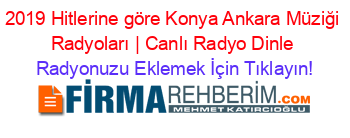 2019+Hitlerine+göre+Konya+Ankara+Müziği+Radyoları+|+Canlı+Radyo+Dinle Radyonuzu+Eklemek+İçin+Tıklayın!